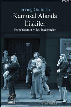 Kamusal Alanda İlişkiler; Toplu Yaşamın Mikro İncelemeleri | Erving Go