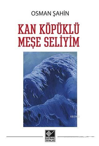 Kan Köpüklü Meşe Seliyim | Osman Şahin | Kaynak Yayınları