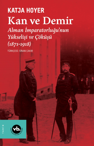 Kan ve Demir ;Alman İmparatorluğu’nun Yükselişi ve Çöküşü (1871-1918) 