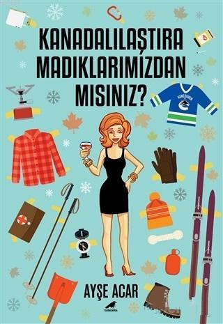 Kanadalılaştıramadıklarımızdan Mısınız? | Ayşe Acar | Kara Karga Yayın