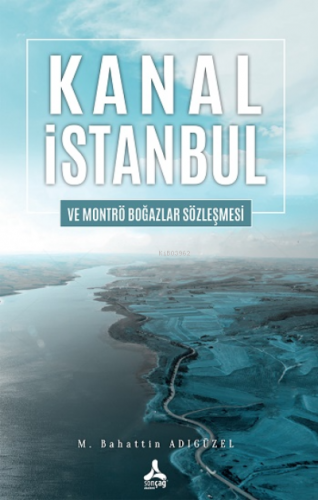 Kanal İstanbul Ve Montrö Boğazlar Sözleşmesi | Mehmet Bahattin Adıgüze