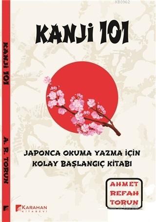 Kanji 101: Japonca Okuma Yazma İçin Kolay Başlangıç Kitabı | Ahmet Ref