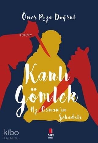 Kanlı Gömlek; Hz. Osman'ın Şehadeti | Ömer Rıza Doğrul | Kapı Yayınlar