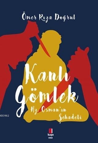 Kanlı Gömlek; Hz. Osman'ın Şehadeti | Ömer Rıza Doğrul | Kapı Yayınlar