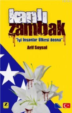 Kanlı Zambak; İyi İnsanlar Ülkesi Bosna | Arif Soysal | Zinde Yayınevi