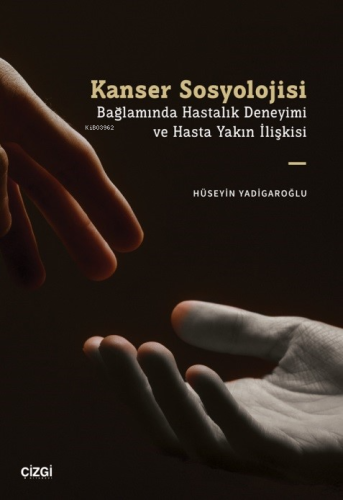 Kanser Sosyolojisi Bağlamında Hastalık Deneyimi ve Hasta Yakın İlişkis