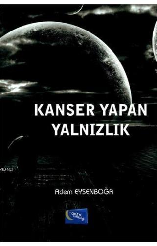 Kanser Yapan Yalnızlık | Adem Eysenboğa | Gece Kitaplığı Yayınları