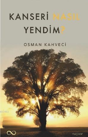 Kanseri Nasıl Yendim? | Osman Kahveci | Bengisu Yayınları