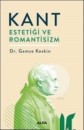 Kant Estetiği ve Romantisizm | Gamze Keskin | Alfa Basım Yayım Dağıtım