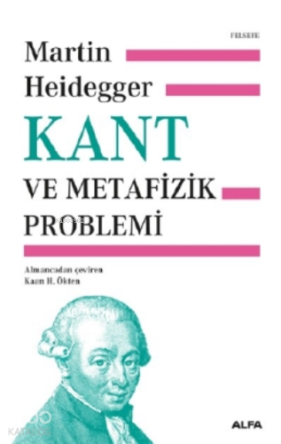 Kant ve Metafizik Problemi (Ciltli) | Martin Heidegger | Alfa Basım Ya