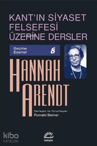 Kant'ın Siyaset Felsefesi Üzerine Dersler | Hannah Arendt | İletişim Y