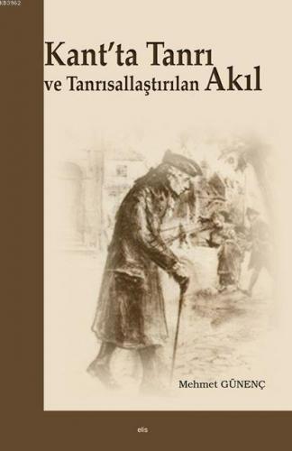 Kant'ta Tanrı ve Tanrısallaştırılan Akıl | Mehmet Günenç | Elis Yayınl