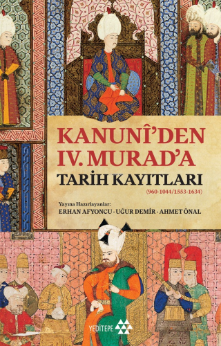 Kanuni’den IV. Murad’a Tarih Kayıtları;(960-1044/1553-1634) | Erhan Af