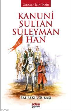 Kanuni Sultan Süleyman Han | Ebubekir Subaşı | Aden Yayınları