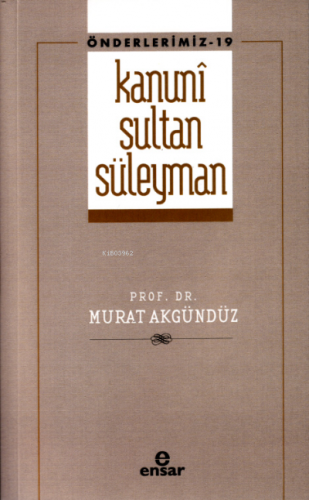 Kanuni Sultan Süleyman (Önderlermiz 19) | Murat Akgündüz | Ensar Neşri