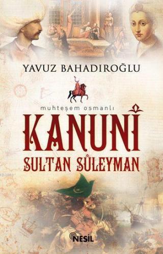 Kanuni Sultan Süleyman | Yavuz Bahadıroğlu | Nesil Yayınları