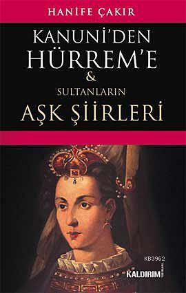 Kanuni'den Hürrem'e; Sultanların Aşk Şiirleri | Hanife Çakır | Kaldırı