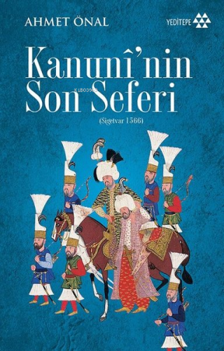 Kanunî'nin Son Seferi | Ahmet Önal | Yeditepe Yayınevi