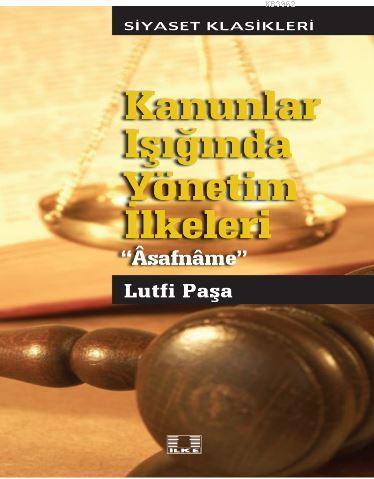 Kanunlar Işığında Yönetim İlkeleri "Âsafnâme" Lutfi Paşa | Kolektif | 