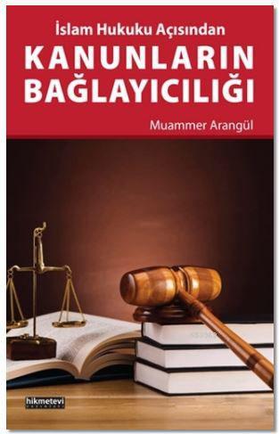 Kanunların Bağlayıcılığı; İslam Hukuku Açısından | Muammer Arangül | H