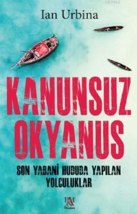 Kanunsuz Okyanus; Son Yabani Hududa Yapılan Yolculuklar | Ian Urbina |