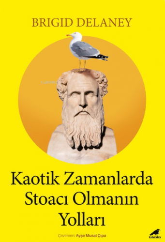 Kaotik Zamanlarda Stoacı Olmanın Yolları | Brigid Delaney | Kara Karga