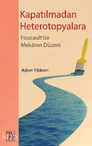 Kapatılmadan Heterotopyalara-Foucault'da Mekanın Düzeni | Adem Yıldırı