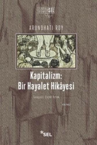 Kapitalizm : Bir Hayalet Hikayesi | Arundhati Roy | Sel Yayıncılık