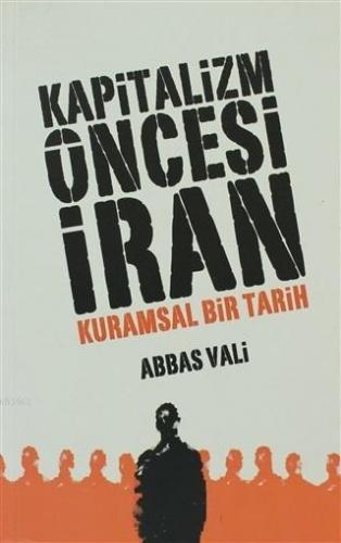 Kapitalizm Öncesi İran - Kuramsal Bir Tarih | Abbas Vali | Avesta Yayı