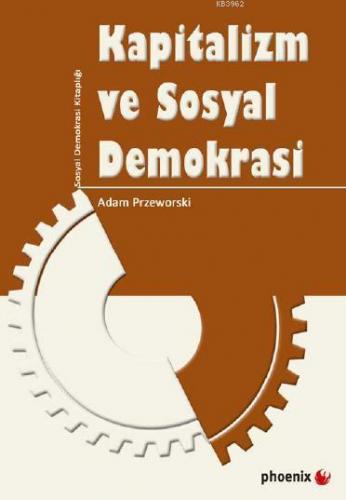 Kapitalizm ve Sosyal Demokrasi | Adam Przeworski | Phoenix Yayınevi