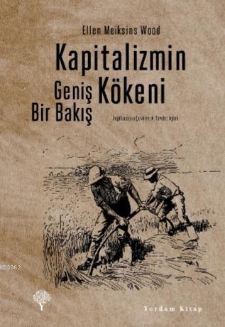 Kapitalizmin Kökeni; Geniş Bir Bakış | Ellen Meiksins Wood | Yordam Ki