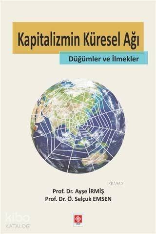 Kapitalizmin Küresel Ağı; Düğümler ve İlmekler | Ayşe İrmiş | Ekin Kit