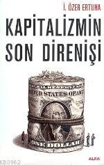 Kapitalizmin Son Direnişi | İ. Özer Ertuna | Alfa Basım Yayım Dağıtım