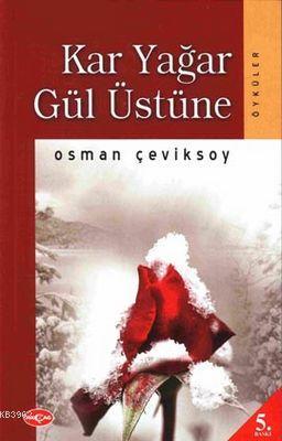 Kar Yağar Gül Üstüne | Osman Çeviksoy | Akçağ Basım Yayım Pazarlama