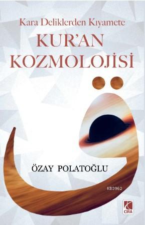 Kara Deliklerden Kıyamete Kur'an Kozmolojisi | Özay Polatoğlu | Çıra Y