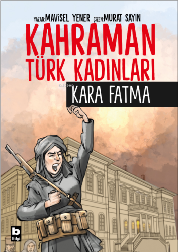 Kara Fatma - Kahraman Türk Kadınları;Kara Fatma | Mavisel Yener | Bilg