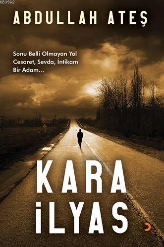 Kara İlyas; Sonu Belli Olmayan Yol Cesaret, Sevda, İntikam Bir Adam...