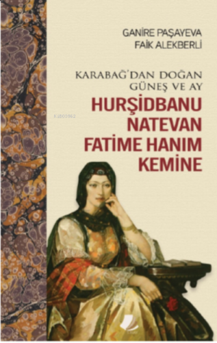 Karabağ’dan Doğan Güneş ve Ay Hurşidbanu ;Natevan Fatime Hanım Kemine 