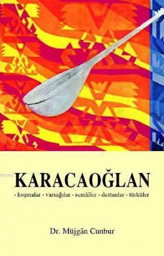 Karacaoğlan; Koşmalar - Varsağılar - Semâîler - Destanlar - Türküler |