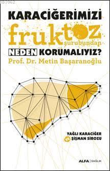 Karaciğerimizi Fruktoz Şurubundan Neden Korumalıyız? | Metin Başaranoğ