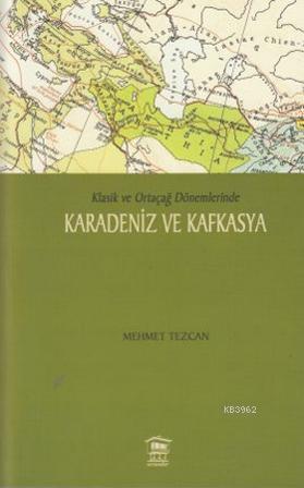 Karadeniz ve Kafkasya; Klasik ve Ortaçağ Dönemlerinde | Mehmet Tezcan 