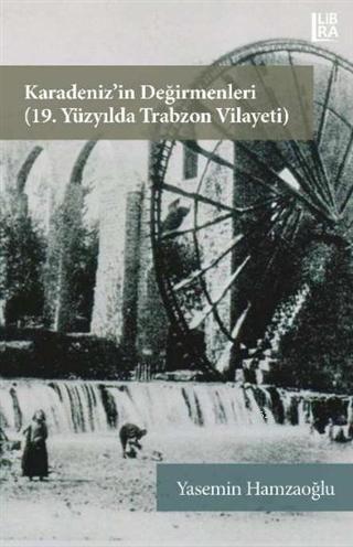 Karadeniz'in Değirmenleri 19. Yüzyılda Trabzon Vilayeti | Yasemin Hamz