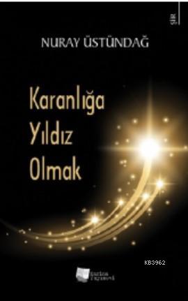 Karanlığa Yıldız Olmak | Nuray Üstündağ | Karina Kitap