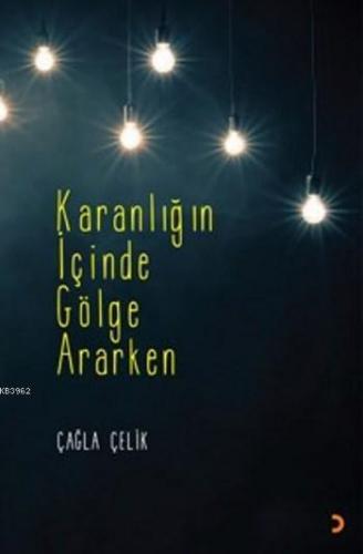 Karanlığın İçinde Gölge Ararken | Çağla Çelik | Cinius Yayınları