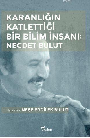 Karanlığın Katlettiği Bir Bilim İnsanı: Necdet Bulut | Neşe Erdilek Bu