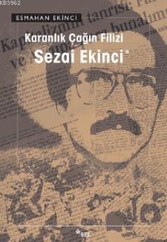 Karanlık Çağın Filizi Sezai Ekinci | Esmahan Ekinci | Sel Yayıncılık