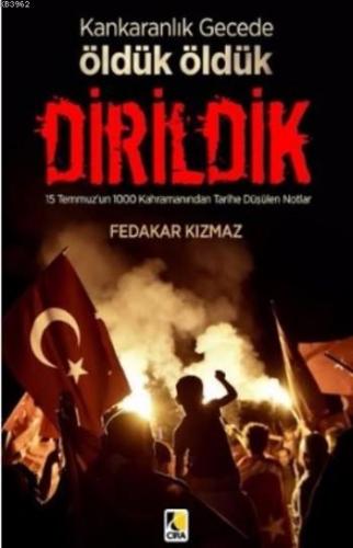 Karanlık Gecede Öldük Öldük Dirildik; 15 Temmuz'un 1000 Kahramanından 