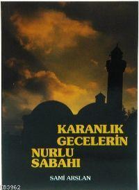 Karanlık Gecelerin Nurlu Sabahı | Sami Arslan | Çelik Yayınevi