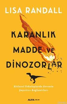 Karanlık Madde ve Dinozorlar | Lisa Randall | Alfa Basım Yayım Dağıtım