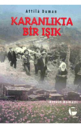 Karanlıkta Bir Işık - Artvin Romanı | Attila Duman | Belge Yayınları